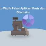 5 Alasan Toko Wajib Pakai Aplikasi Kasir dan Stok Barang Otomatis