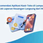 Rekomendasi Aplikasi Kasir Toko di Lampung: Cek Laporan Keuangan Langsung dari HP