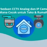 Perbedaan CCTV Analog dan IP Camera: Mana Cocok untuk Toko & Rumah?