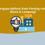 Mengapa Aplikasi Kasir Penting untuk Bisnis di Lampung?
